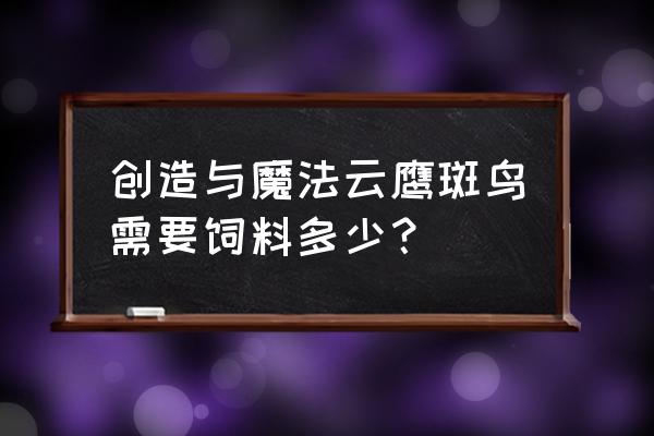 云斑鹦鸟饲料大全和配方 创造与魔法云鹰斑鸟需要饲料多少？