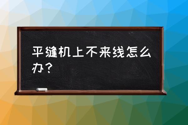 自己制作平缝工具 平缝机上不来线怎么办？