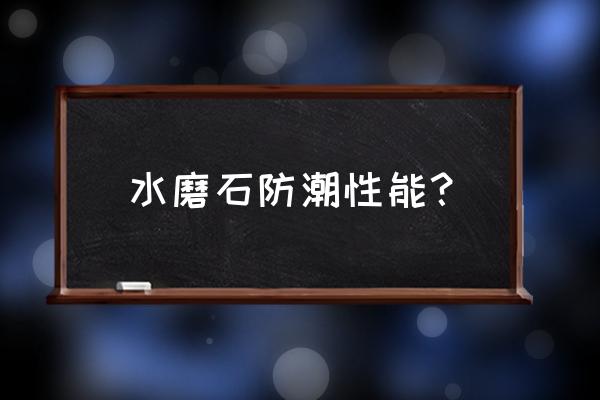 哪种瓷砖回南天不潮湿 水磨石防潮性能？