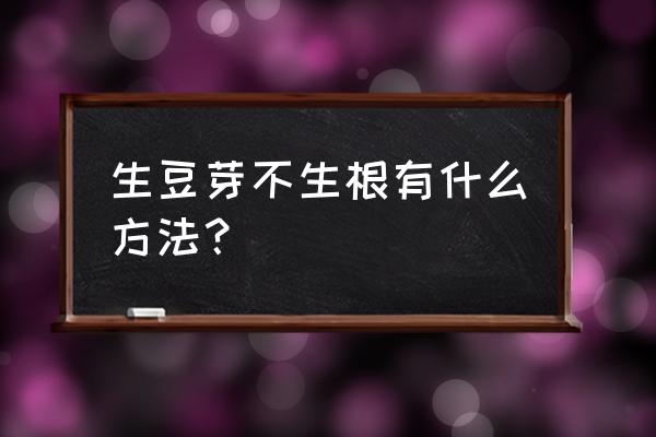 怎样防止豆芽生根 生豆芽不生根有什么方法？