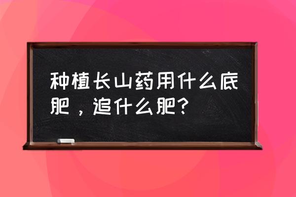 让山药快速发芽的方法 种植长山药用什么底肥，追什么肥？