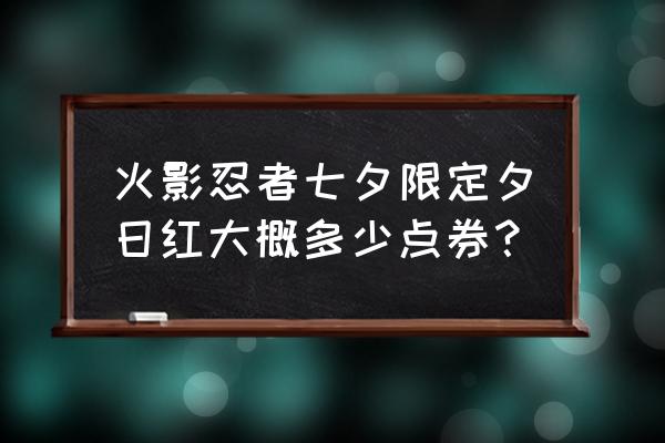 七夕限定阿斯玛教程 火影忍者七夕限定夕日红大概多少点券？