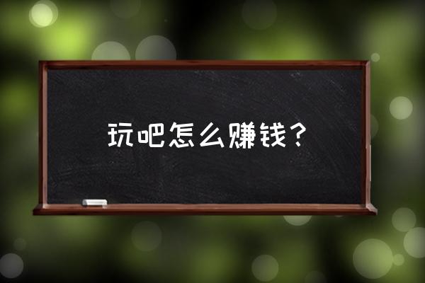 玩吧怎么挣金币快 玩吧怎么赚钱？