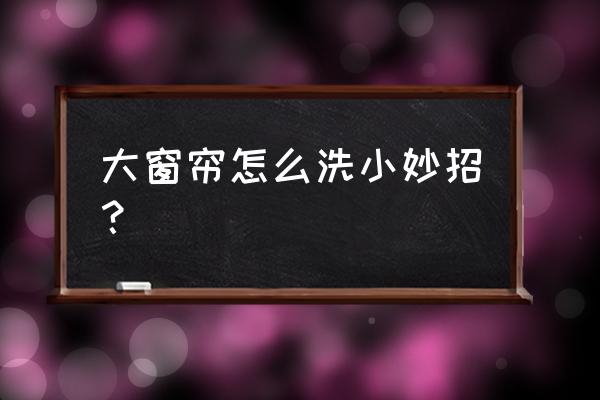 窗帘怎么清洗才不用拆下来 大窗帘怎么洗小妙招？