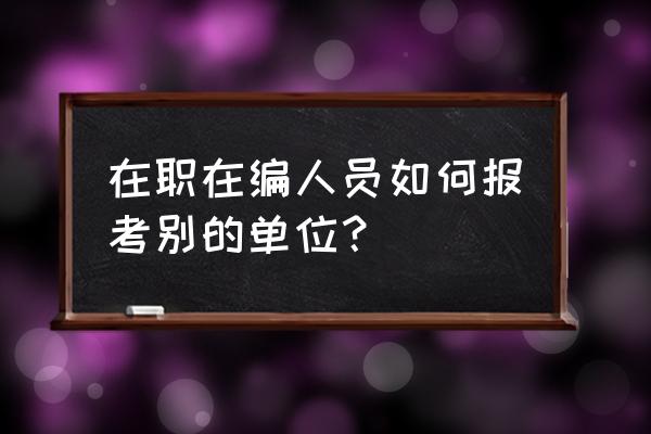 食之契约餐厅喜好怎么升级 在职在编人员如何报考别的单位？