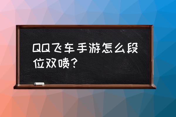 qq飞车断位漂移和快速出弯的区别 QQ飞车手游怎么段位双喷？