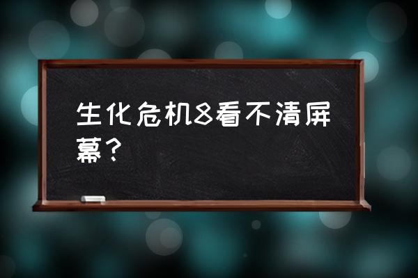 生化危机7调整画面亮度的在哪里 生化危机8看不清屏幕？