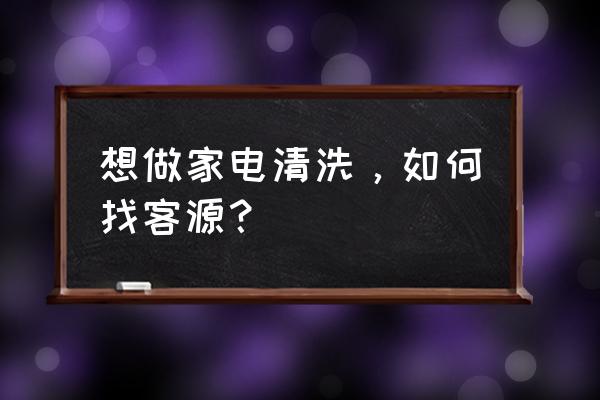 家电清洗好做吗可以赚钱吗 想做家电清洗，如何找客源？