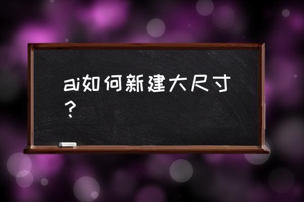 ai模板怎么更改成想要的尺寸 ai如何新建大尺寸？