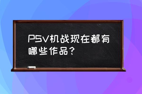 sd高达g世纪创世买哪个版本 PSV机战现在都有哪些作品？