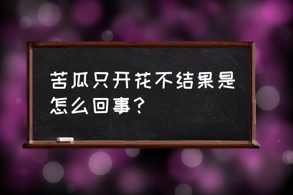 苦瓜只开花不结果原因 苦瓜只开花不结果是怎么回事？