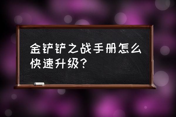 金铲铲之战更新从哪里看 金铲铲之战手册怎么快速升级？