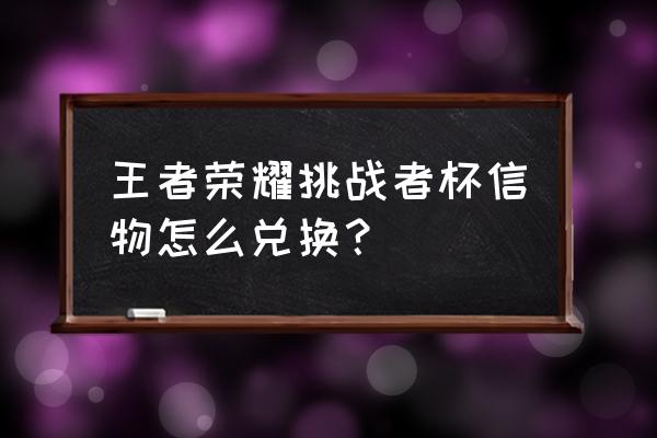 团战精神券错过了怎么办 王者荣耀挑战者杯信物怎么兑换？