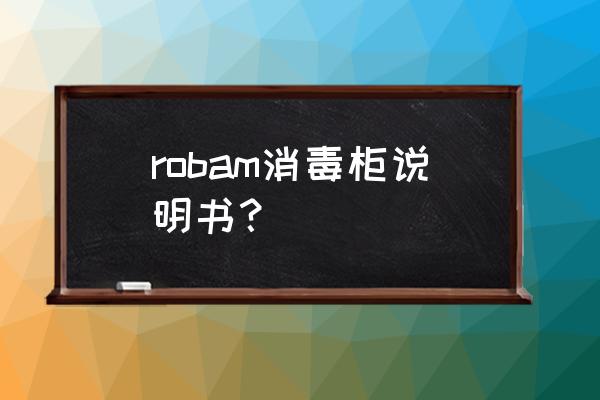 家用智能消毒柜使用说明书 robam消毒柜说明书？