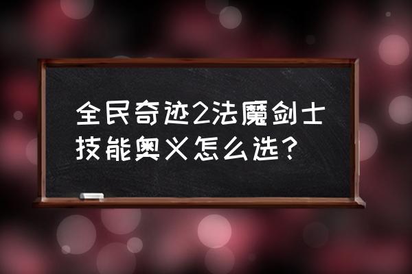 全民奇迹二怎么领悟精灵技能 全民奇迹2法魔剑士技能奥义怎么选？