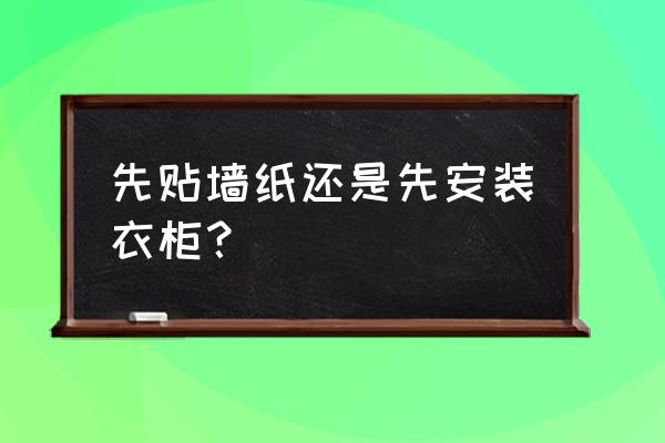 安装壁纸后如何做背景墙 先贴墙纸还是先安装衣柜？