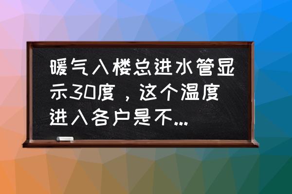 暖气片40度为什么室内不热 暖气入楼总进水管显示30度，这个温度进入各户是不是非常的热，怎么样？