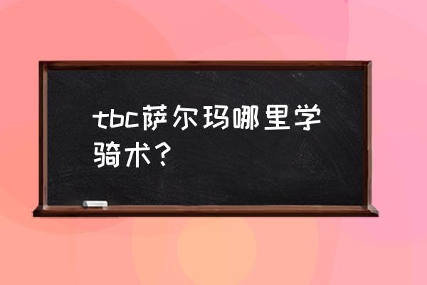 魔兽世界法师骑术训练师在哪里 tbc萨尔玛哪里学骑术？