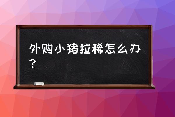 刚出生小猪吐奶正常吗 外购小猪拉稀怎么办？