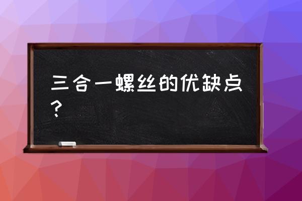 多功能组合家具的特点 三合一螺丝的优缺点？