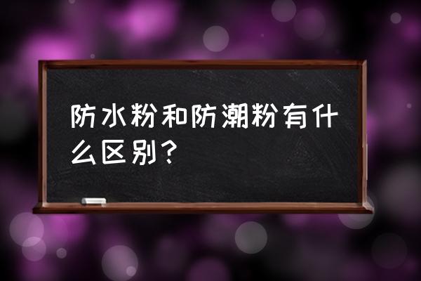 防潮粉一般在哪里购买 防水粉和防潮粉有什么区别？