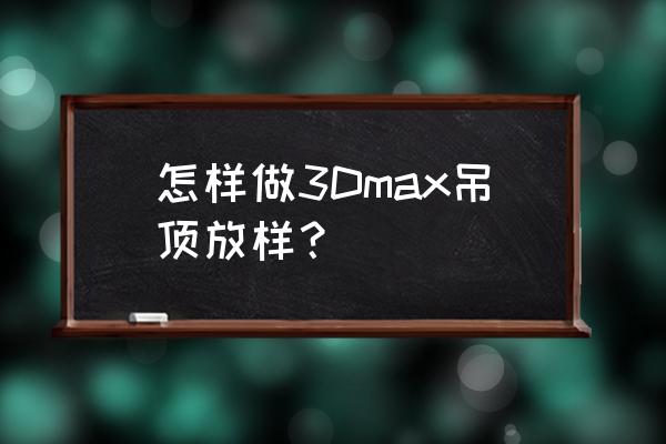 3dmax卧室吊顶建模教程 怎样做3Dmax吊顶放样？