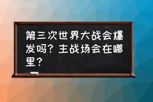 少女前线什么时候和崩坏2联动 第三次世界大战会爆发吗？主战场会在哪里？