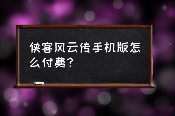 我的侠客怎么关闭弹窗 侠客风云传手机版怎么付费？