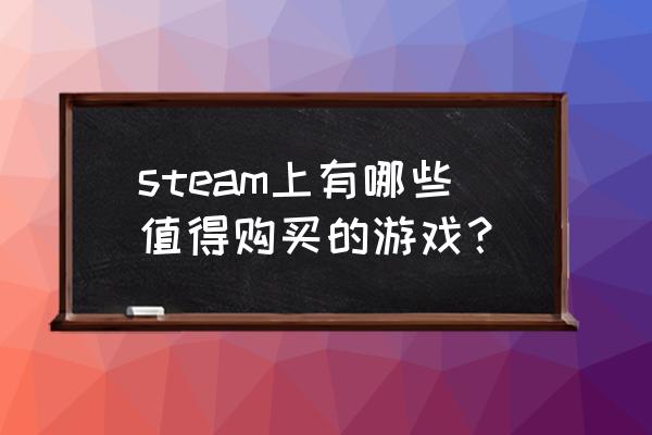 美国版苹果商店有什么好玩的游戏 steam上有哪些值得购买的游戏？