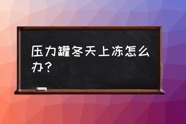 压力罐用自来水还是不锈钢罐 压力罐冬天上冻怎么办？