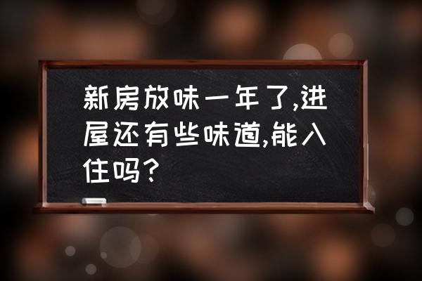 房间有异味就是甲醛吗 新房放味一年了,进屋还有些味道,能入住吗？