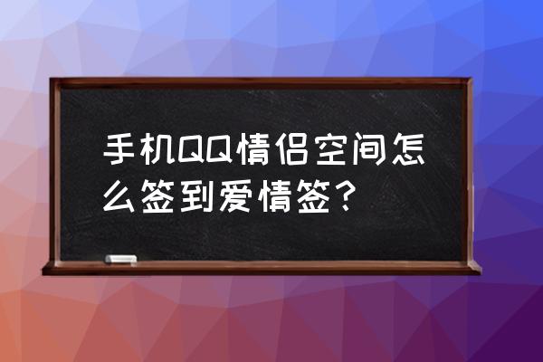 qq日签卡在哪里 手机QQ情侣空间怎么签到爱情签？