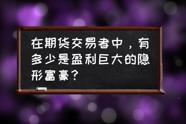 nba篮球大师月卡连续购买怎么算 在期货交易者中，有多少是盈利巨大的隐形富豪？