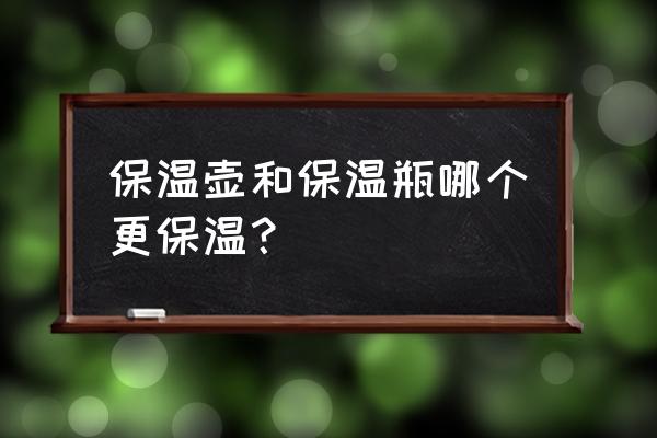 暖水瓶和保温瓶区别 保温壶和保温瓶哪个更保温？