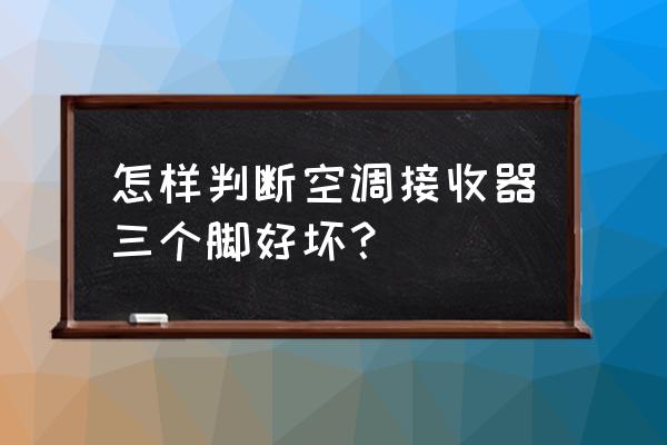 判断空调好坏的最简单方法 怎样判断空调接收器三个脚好坏？