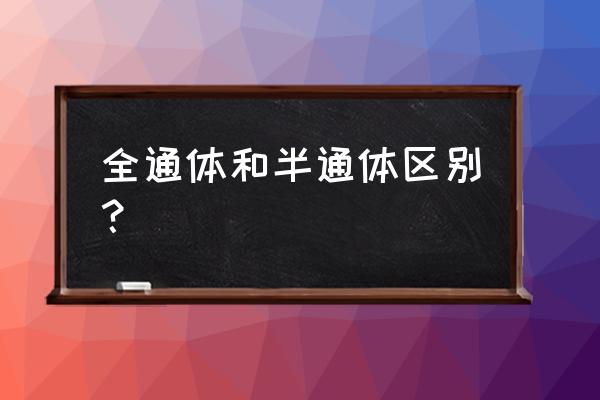 什么叫通体 全通体和半通体区别？