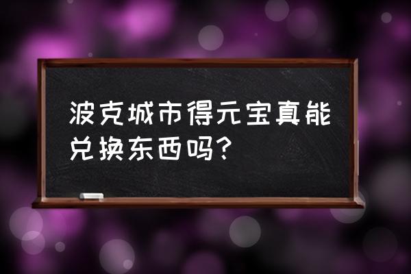 锄大地怎么充值 波克城市得元宝真能兑换东西吗？