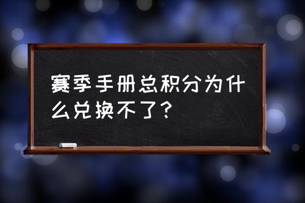 qq飞车的赛季手册完成不了 赛季手册总积分为什么兑换不了？