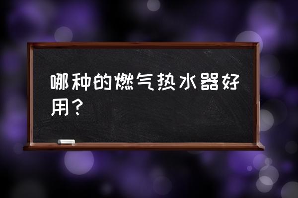 燃气热水器哪个品牌最好最实用 哪种的燃气热水器好用？