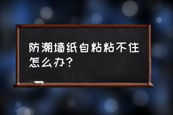 墙上自粘式墙纸怎么去除 防潮墙纸自粘粘不住怎么办？