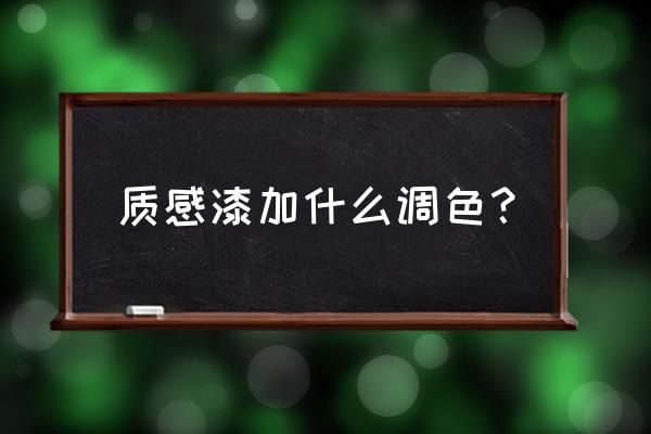 水性水包水多彩建筑涂料如何调色 质感漆加什么调色？