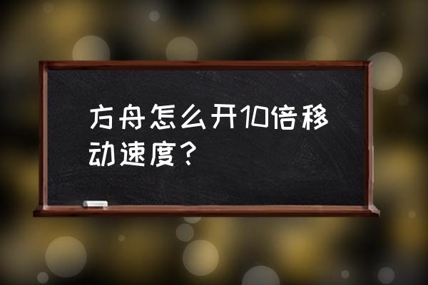 方舟生存进化手机版驯龙必需品 方舟怎么开10倍移动速度？