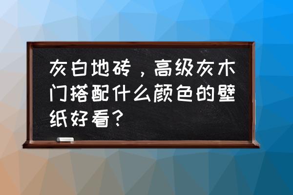 酒店客房花式装修 灰白地砖，高级灰木门搭配什么颜色的壁纸好看？