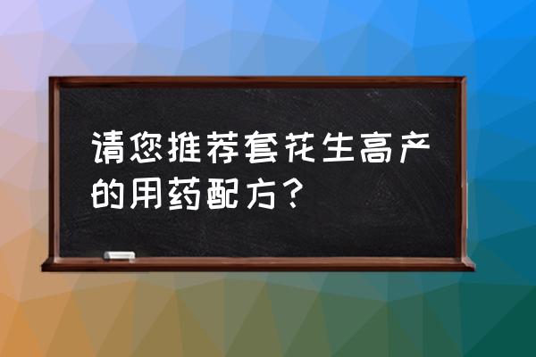 花生开花期怎么让它高产 请您推荐套花生高产的用药配方？