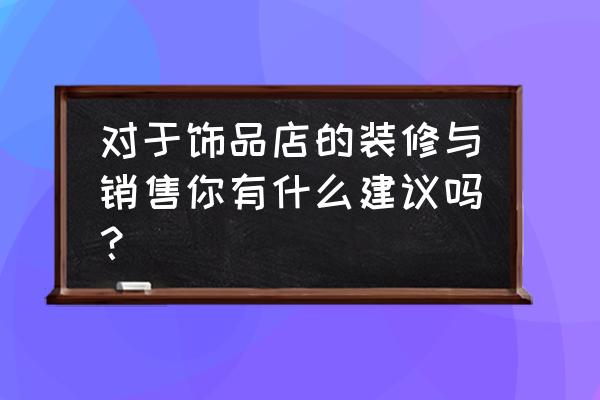 低成本饰品店装修 对于饰品店的装修与销售你有什么建议吗？