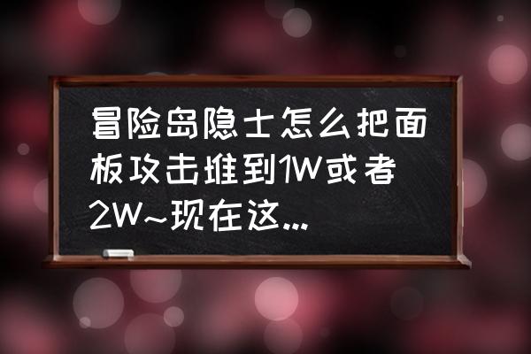 冒险岛怎么堆面板到50万 冒险岛隐士怎么把面板攻击堆到1W或者2W~现在这个版本隐士牛叉吗？