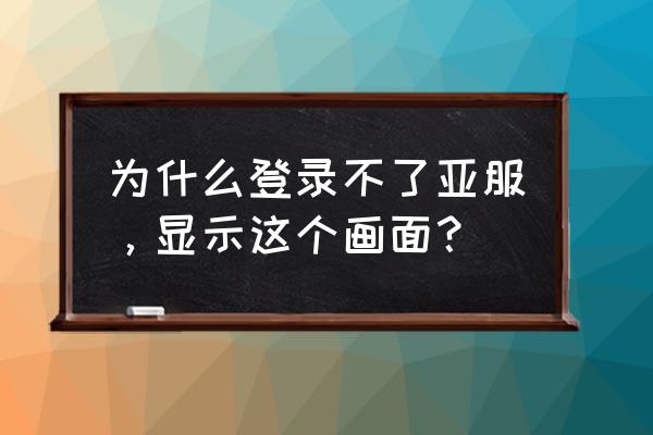 魔兽世界亚服无法更新 为什么登录不了亚服，显示这个画面？