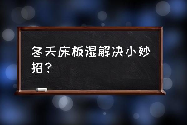 木板床板湿解决小妙招 冬天床板湿解决小妙招？