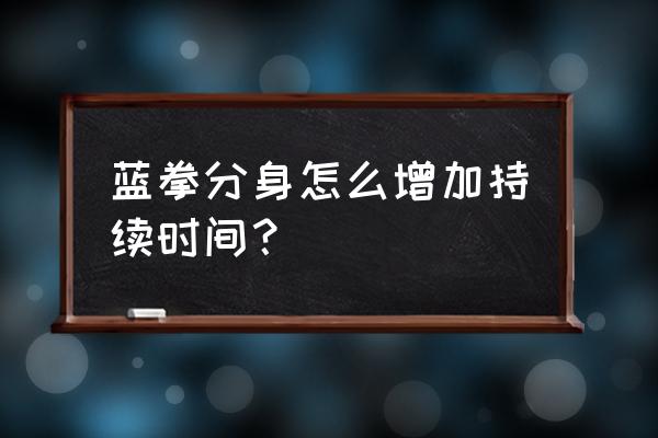 dnf80版本蓝拳装备和技能加点 蓝拳分身怎么增加持续时间？