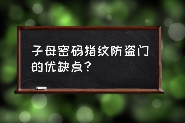 智能防盗门有哪些特点缺点 子母密码指纹防盗门的优缺点？